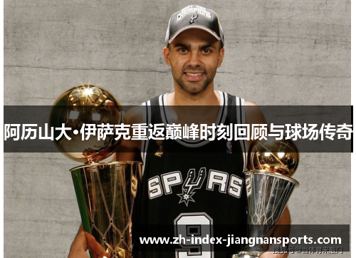 阿历山大·伊萨克重返巅峰时刻回顾与球场传奇 阿历山大·伊萨克重返巅峰时刻回顾与球场传奇